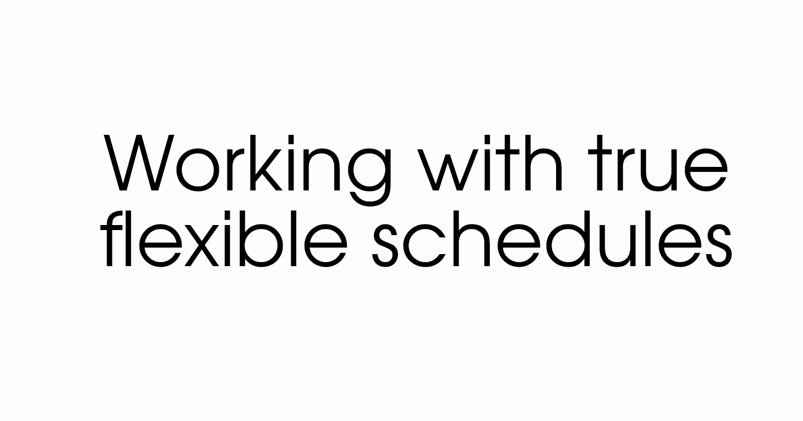 The one about true flexible schedules